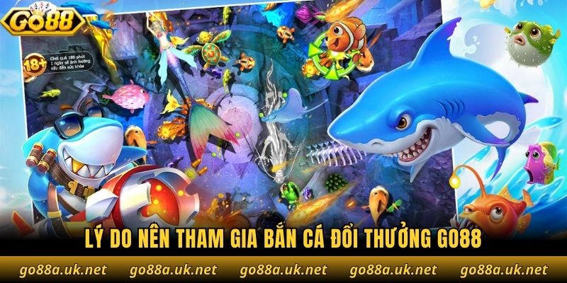 Lý do nên tham gia bắn cá đổi thưởng Go88