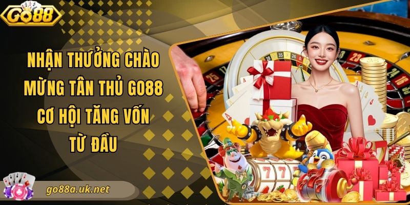 Nhận Thưởng Chào Mừng Tân Thủ Go88 - Cơ Hội Tăng Vốn Từ Đầu